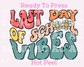Last Day Vibes DTF TRANSFER or UV DTF STICKER DECAL