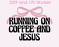Running on Coffee and Jesus Religious (BLACK) DTF TRANSFER or UV DTF STICKER