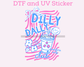 Dilly Dally Trendy DTF TRANSFER or UV DTF STICKER DECAL