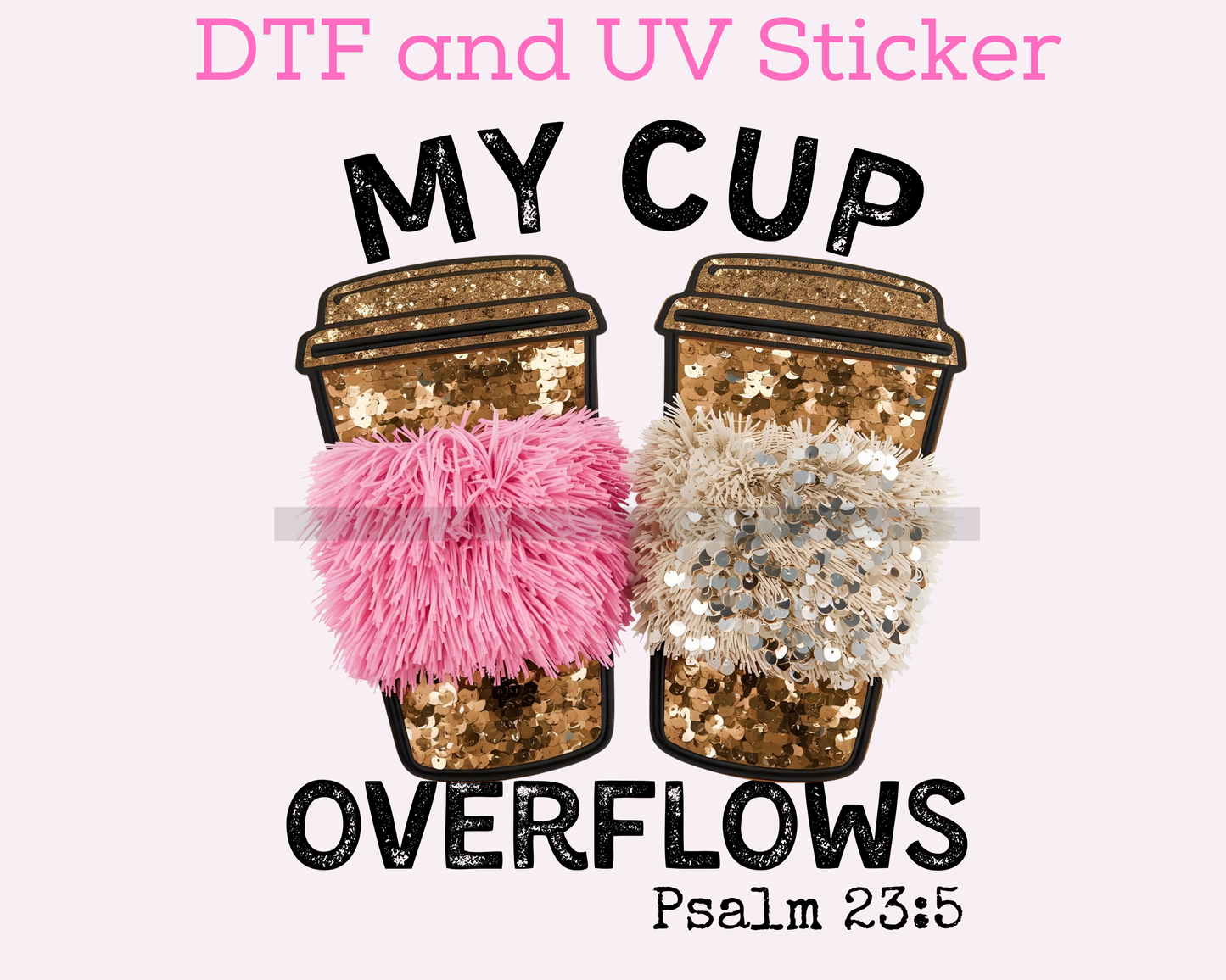 My Cup Overflows Religious DTF TRANSFER or UV DTF STICKER