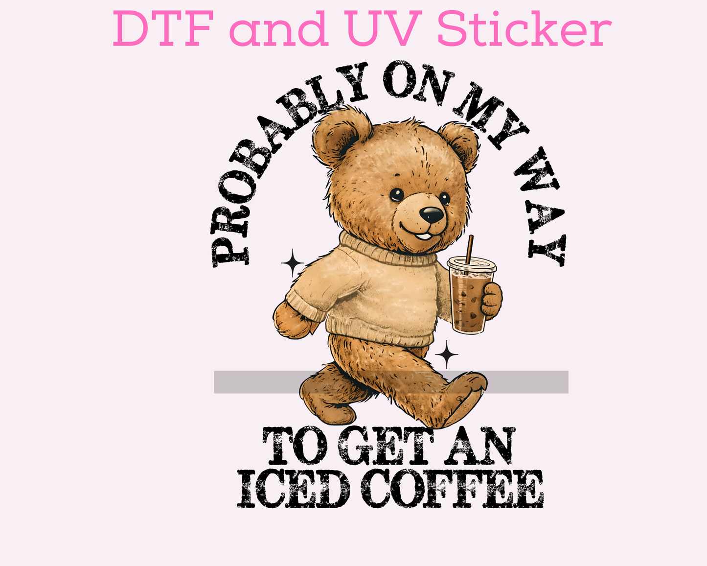 Probably on my way to get an Iced Coffee DTF TRANSFER